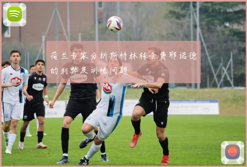 荷兰专家分析斯特林转会费耶诺德的利弊及训练问题